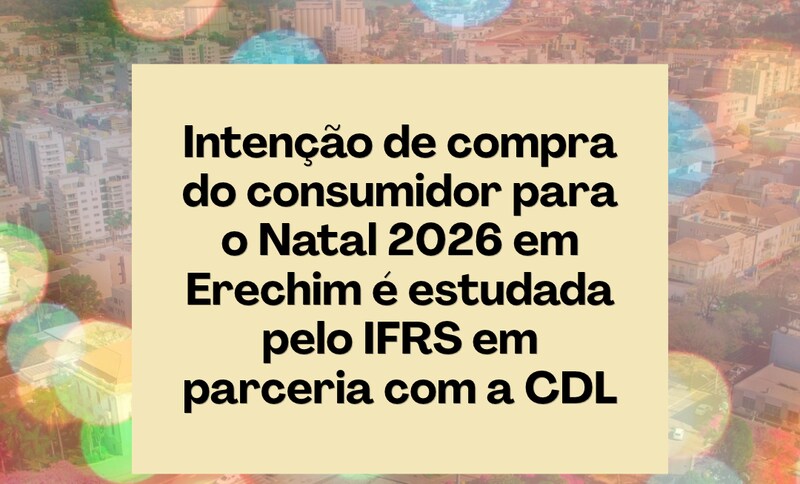 Intenção de compra do consumidor para o Natal 2026 em Erechim é estudada pelo IFRS em parceria com o CDL